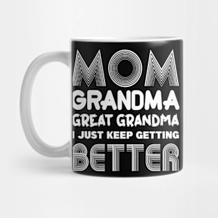 Mom Grandma Great Grandma I Just Keep Getting Better Mug